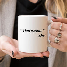 Load image into Gallery viewer, 11oz Coffee Mug - Funny Mug - &quot;That&#39;s what.&quot; - She
