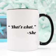 Load image into Gallery viewer, 11oz Coffee Mug - Funny Mug - "That's what." - She