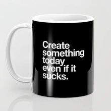 Load image into Gallery viewer, Create Something Today Even If It Sucks Mug
