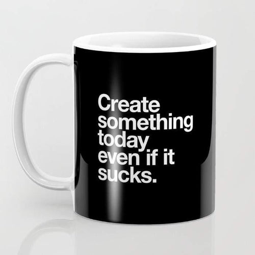 Create Something Today Even If It Sucks Mug